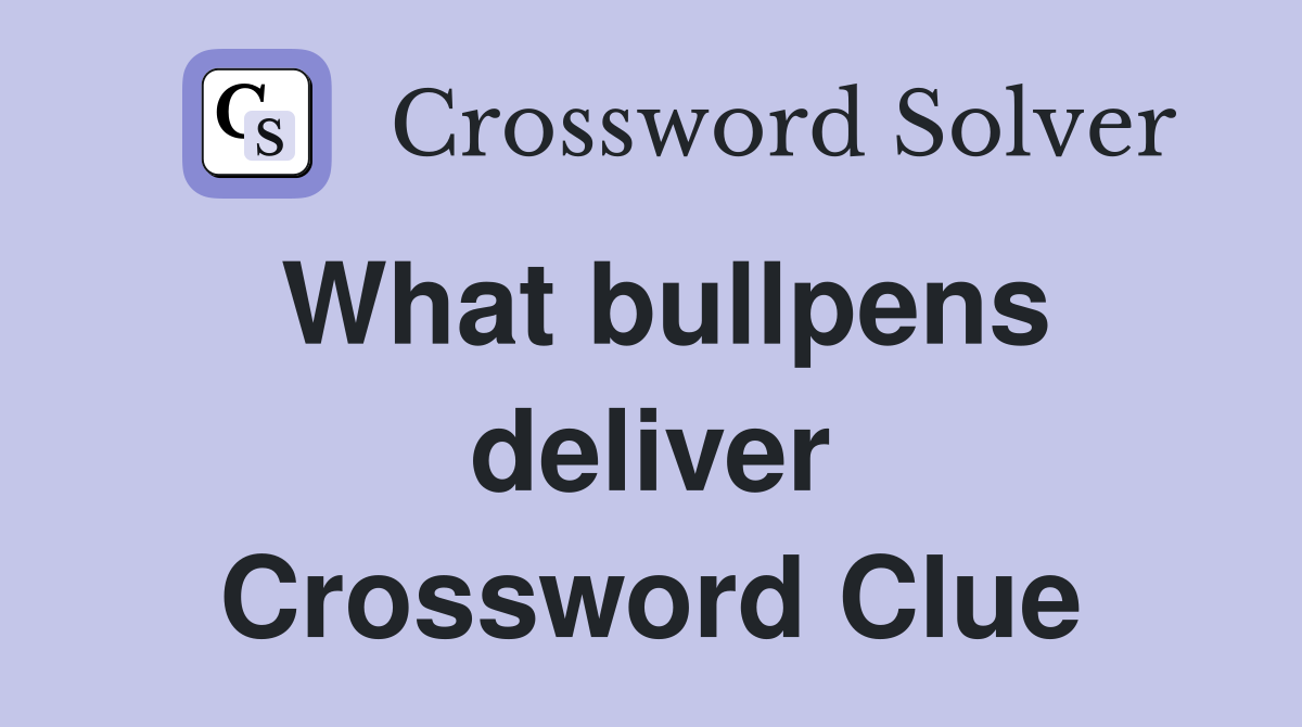 What bullpens deliver Crossword Clue