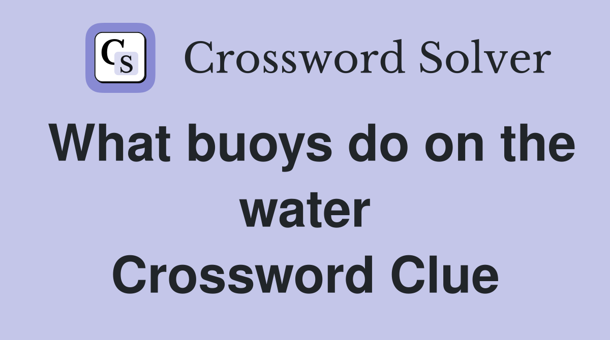 What buoys do on the water Crossword Clue