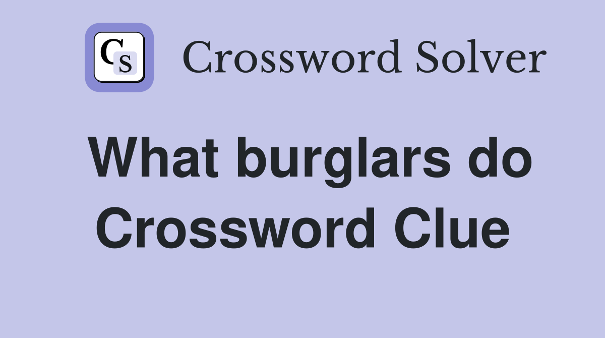 What burglars do Crossword Clue