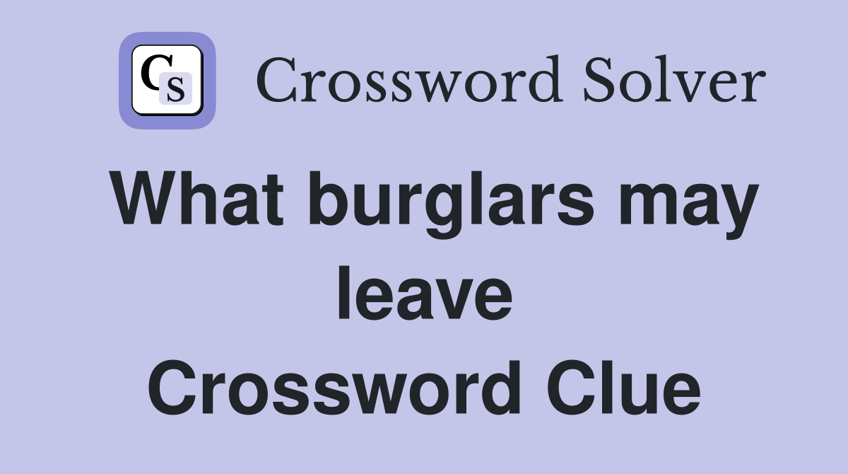 What burglars may leave Crossword Clue