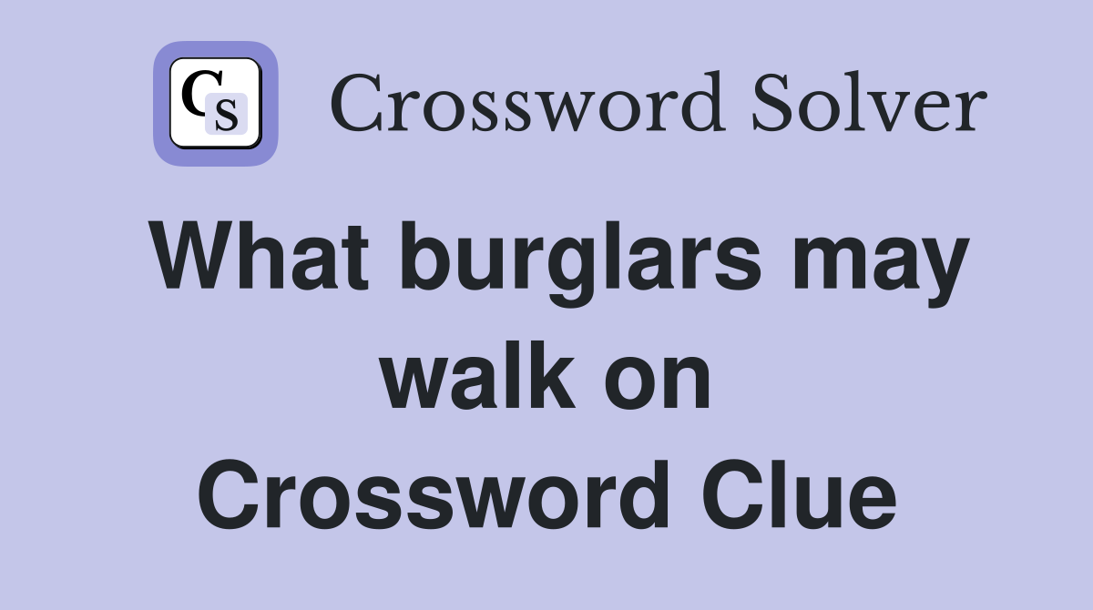 What burglars may walk on Crossword Clue