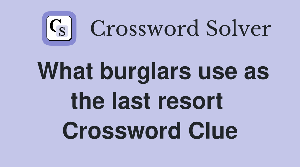 What burglars use as the last resort  Crossword Clue