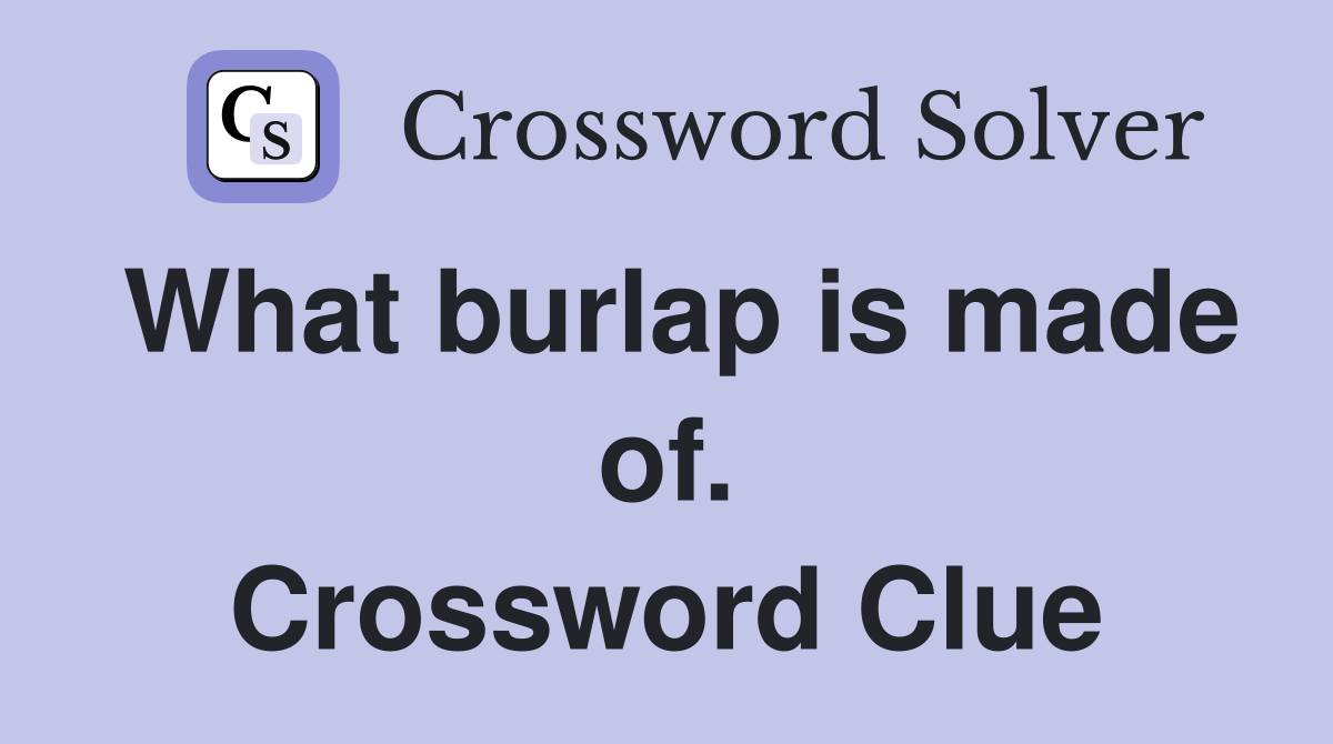 What burlap is made of. Crossword Clue