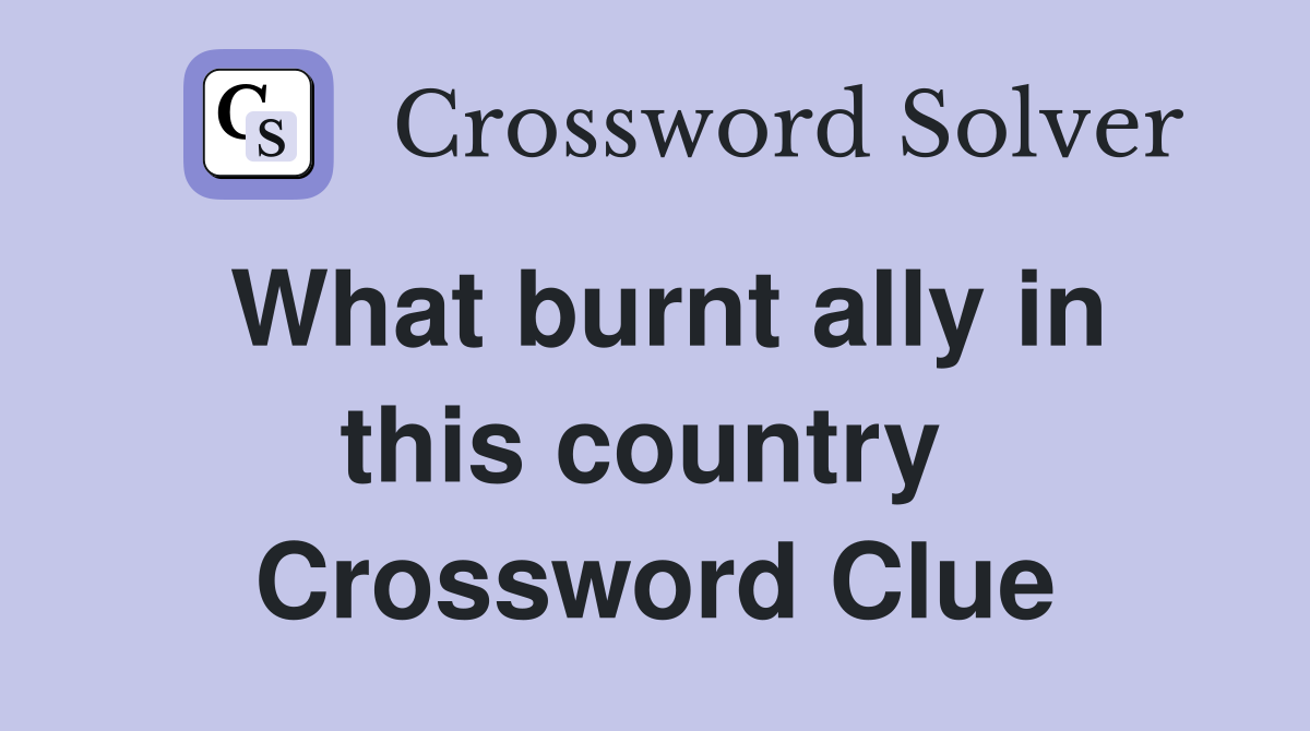 What burnt ally in this country  Crossword Clue