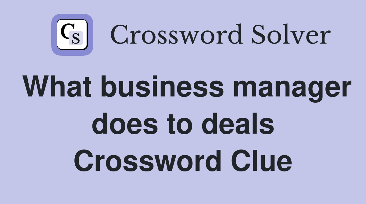 What business manager does to deals Crossword Clue