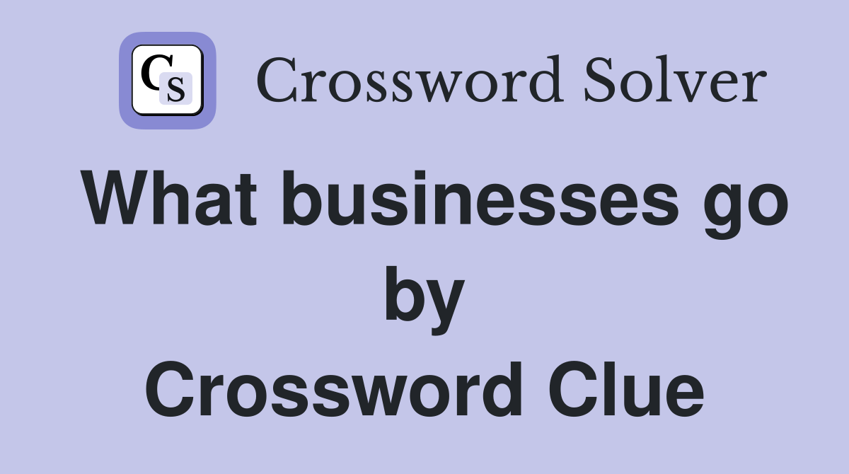 What businesses go by Crossword Clue