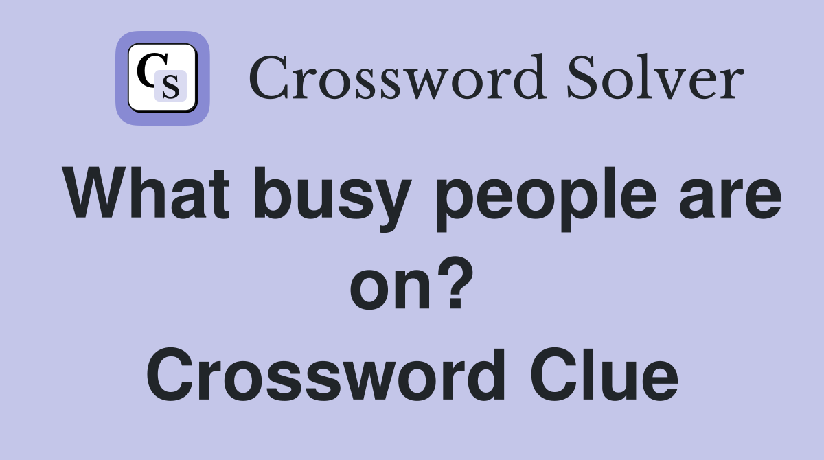 What busy people are on? Crossword Clue