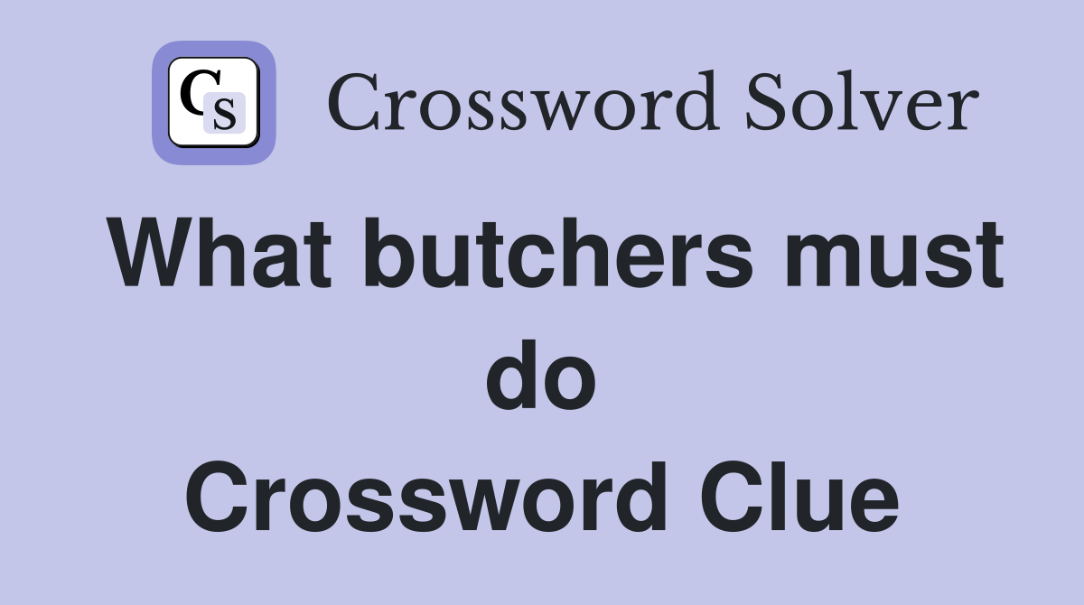 What butchers must do Crossword Clue