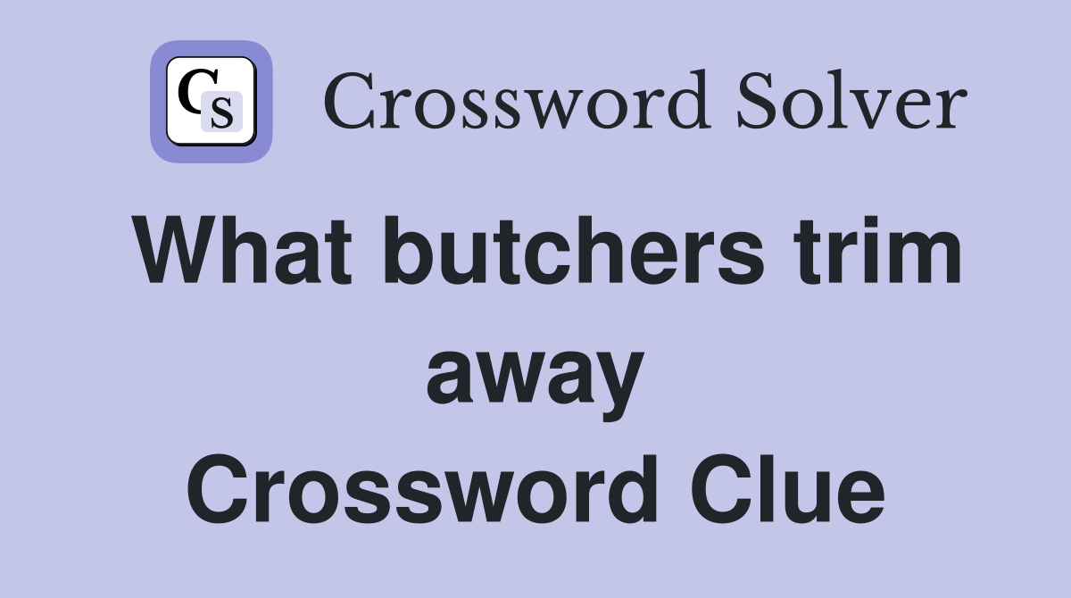 What butchers trim away Crossword Clue