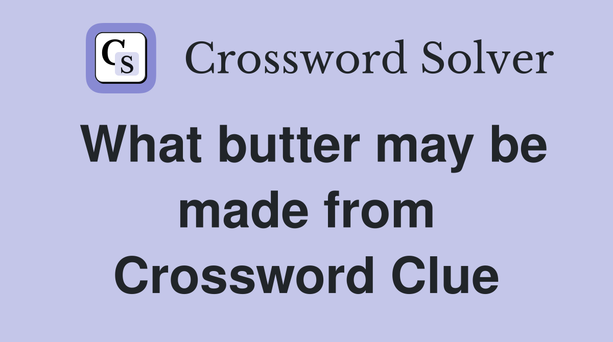 What butter may be made from Crossword Clue