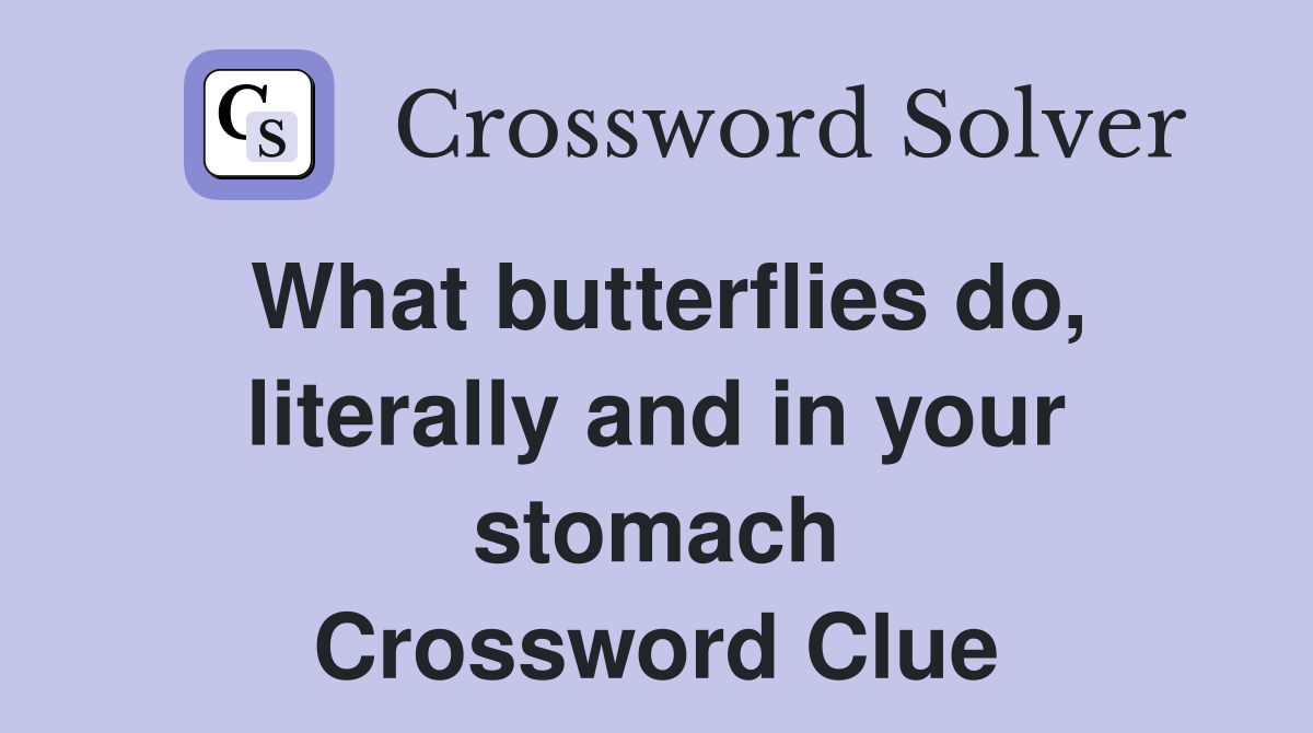 What butterflies do, literally and in your stomach Crossword Clue