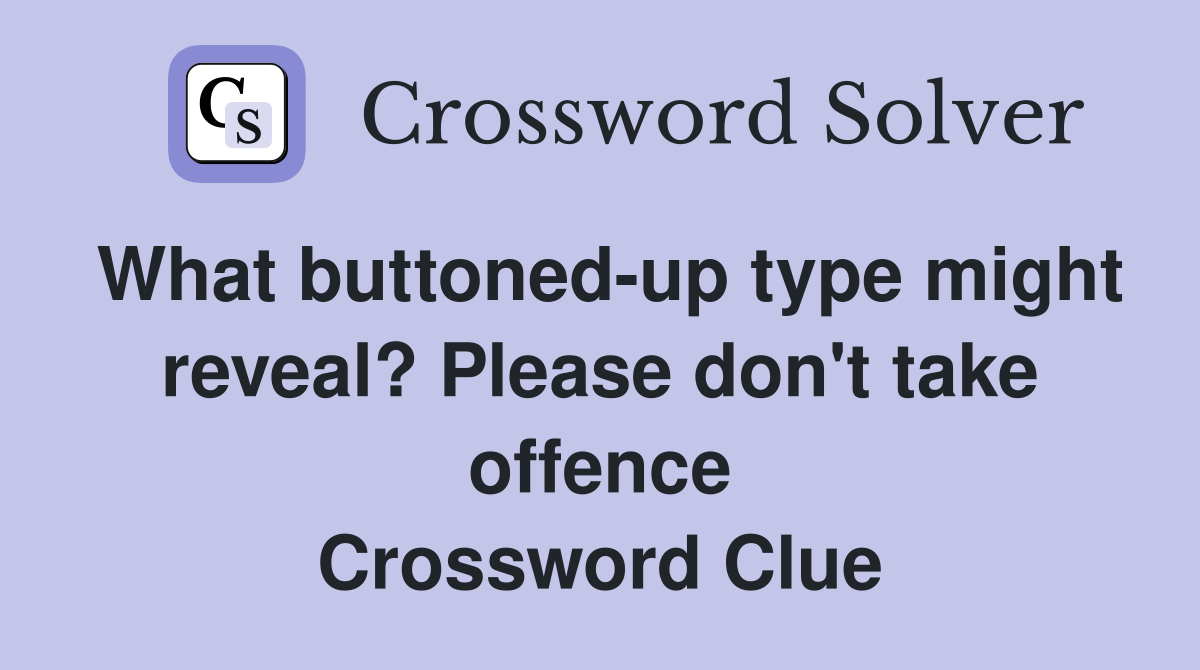 What buttoned-up type might reveal? Please don't take offence Crossword Clue