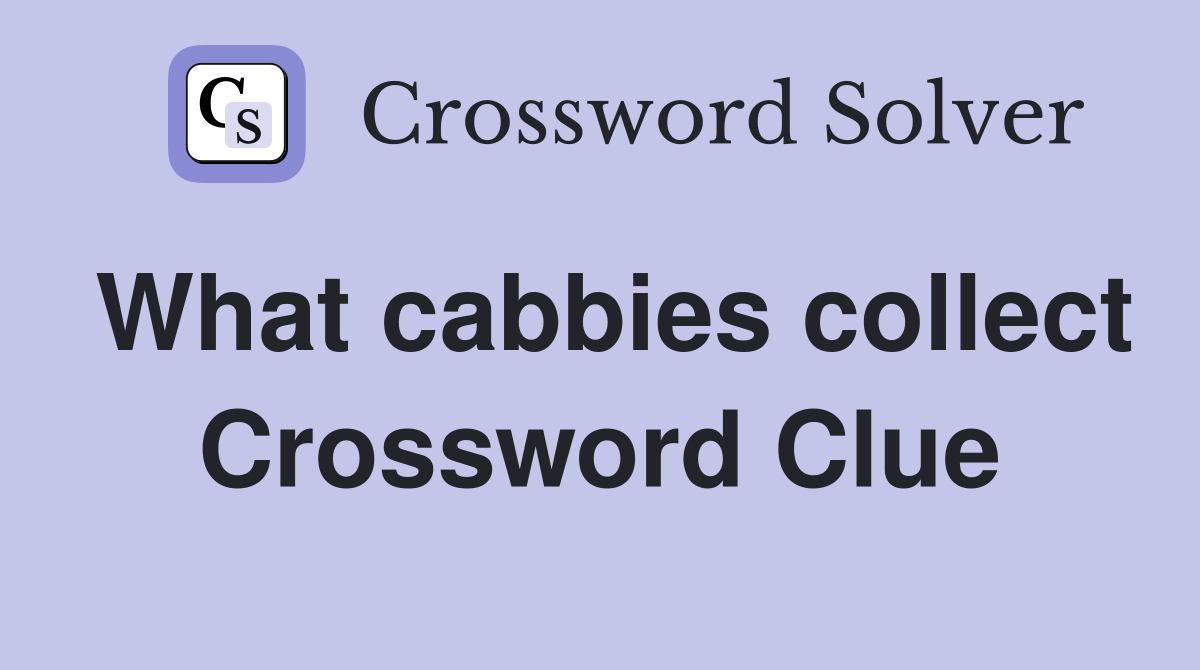 What cabbies collect Crossword Clue
