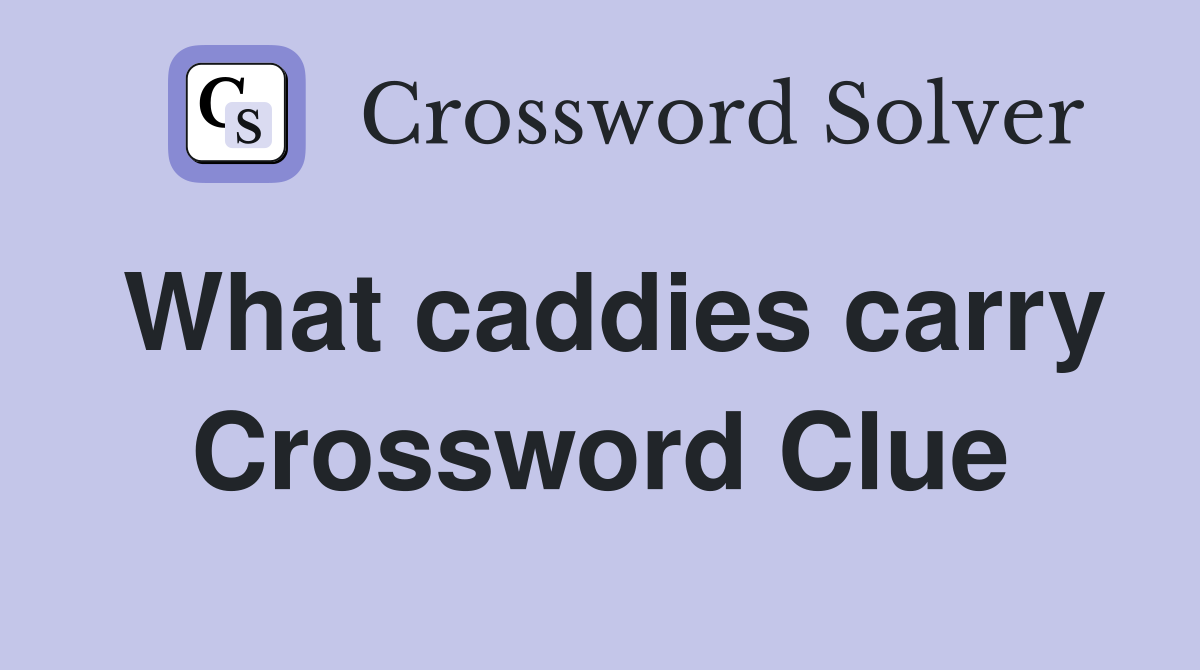 What caddies carry Crossword Clue