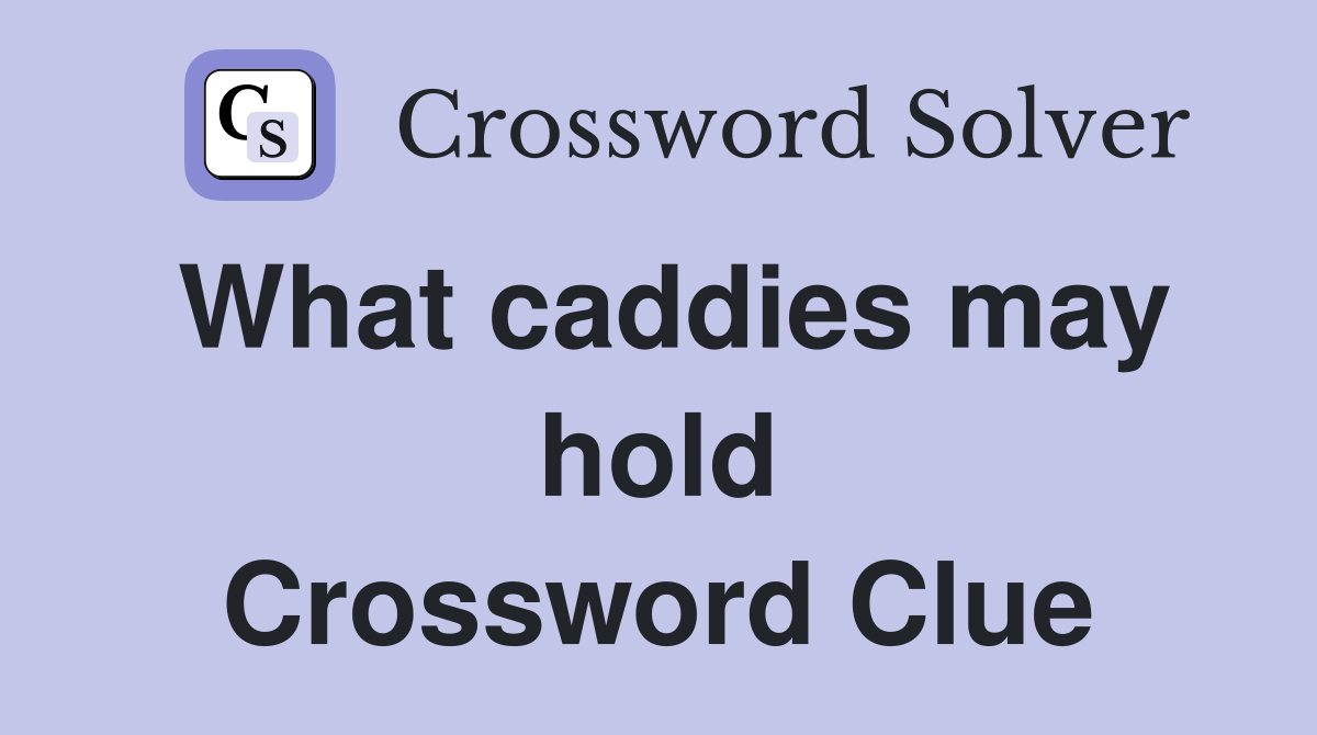 What caddies may hold Crossword Clue