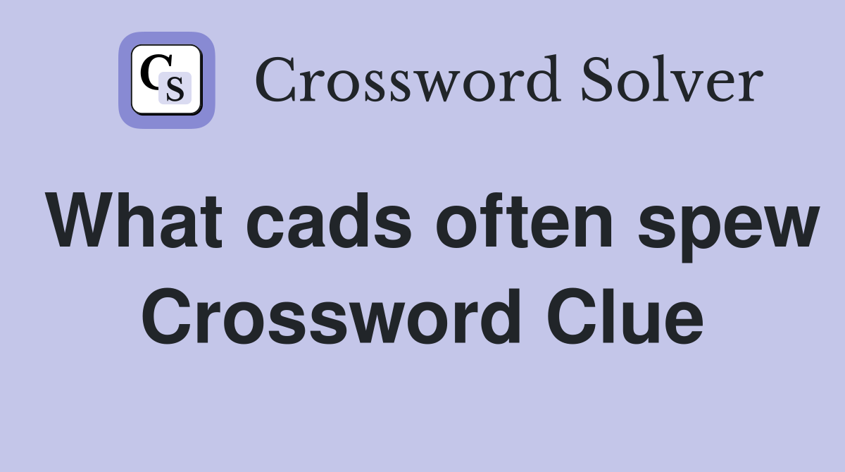 What cads often spew Crossword Clue