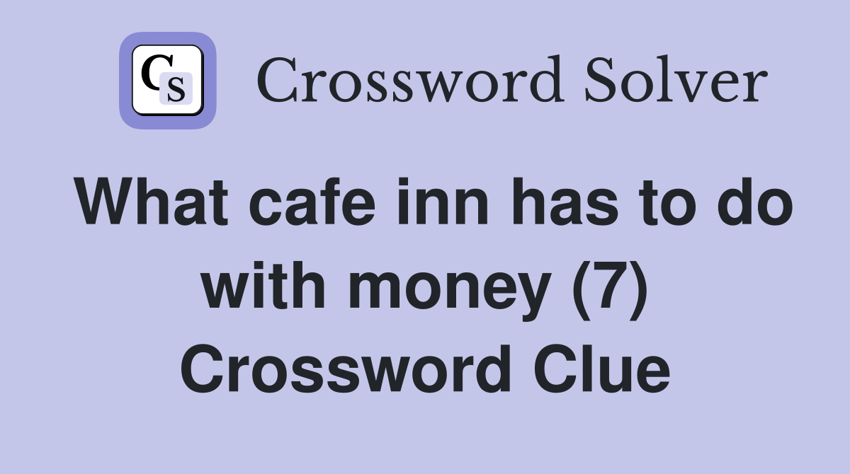 What cafe inn has to do with money (7) Crossword Clue