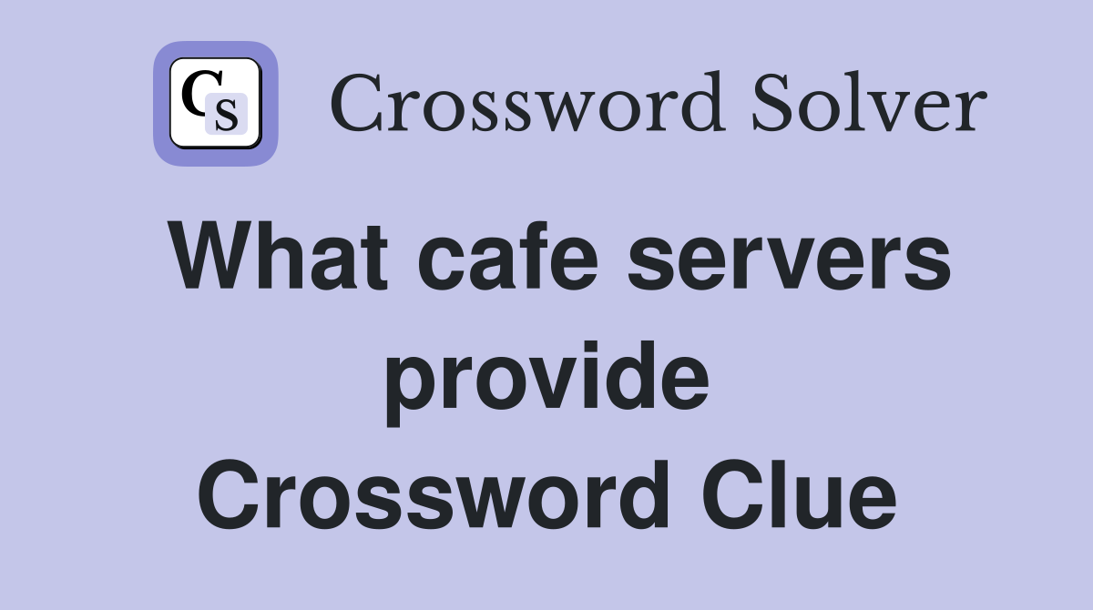 What cafe servers provide Crossword Clue