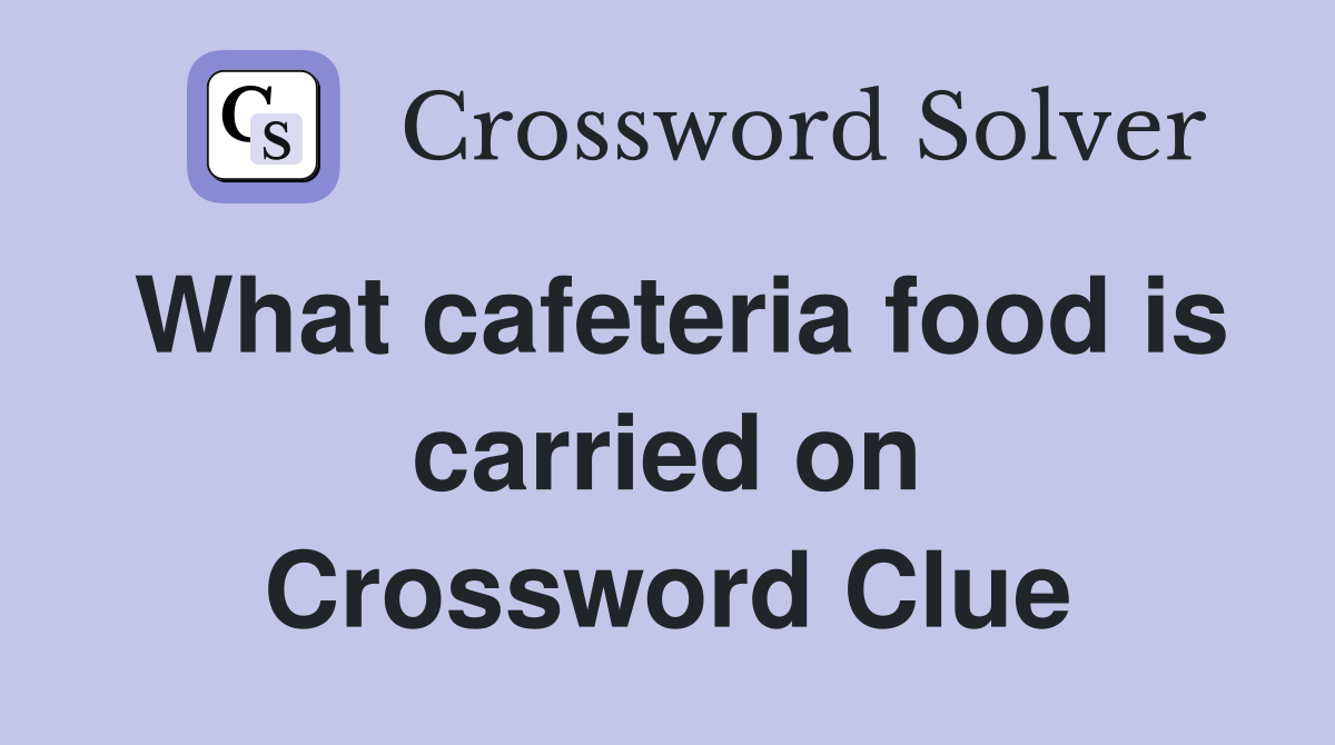 What cafeteria food is carried on Crossword Clue