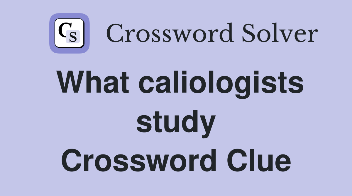 What caliologists study Crossword Clue