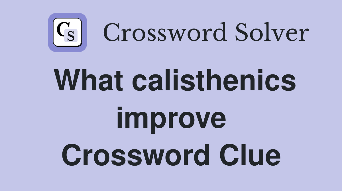 What calisthenics improve Crossword Clue