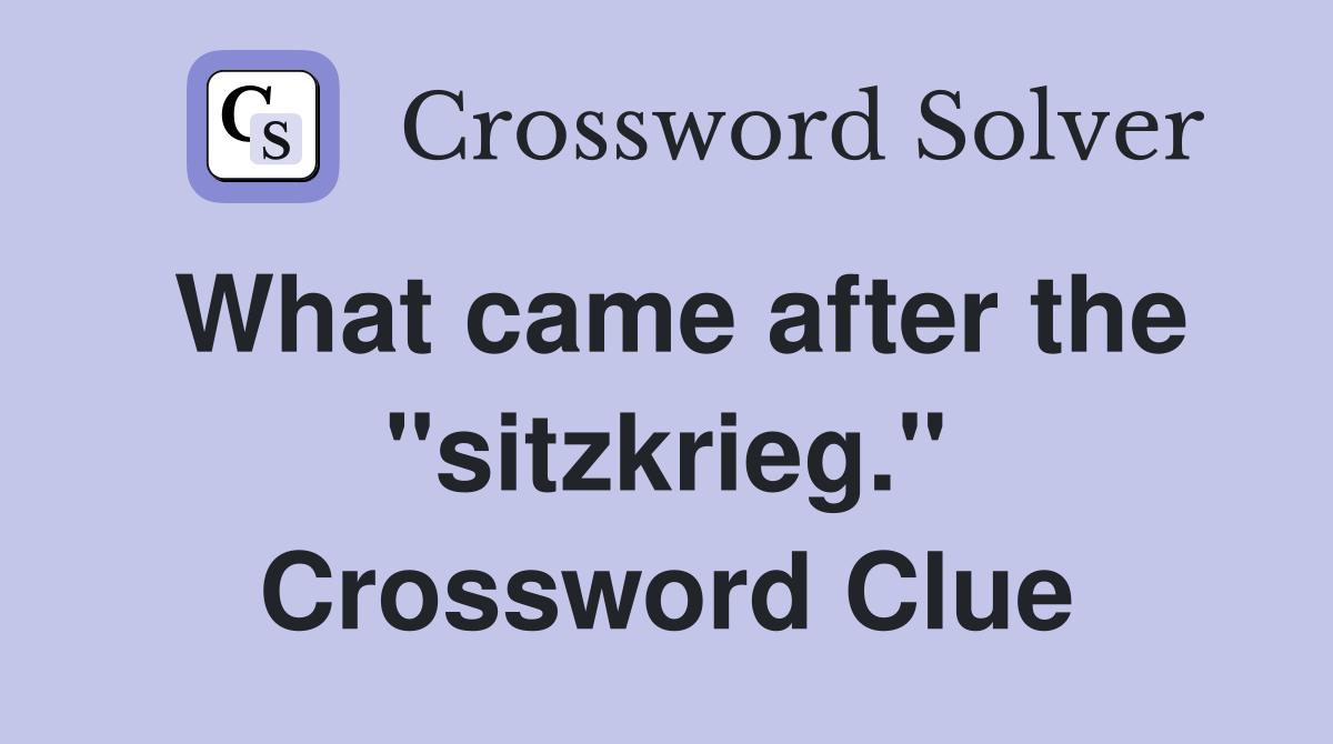 What came after the "sitzkrieg." Crossword Clue