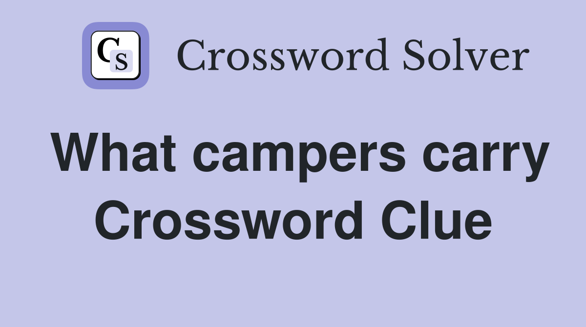 What campers carry Crossword Clue