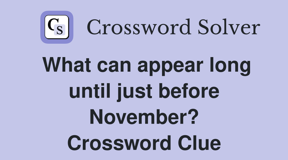 What can appear long until just before November? Crossword Clue