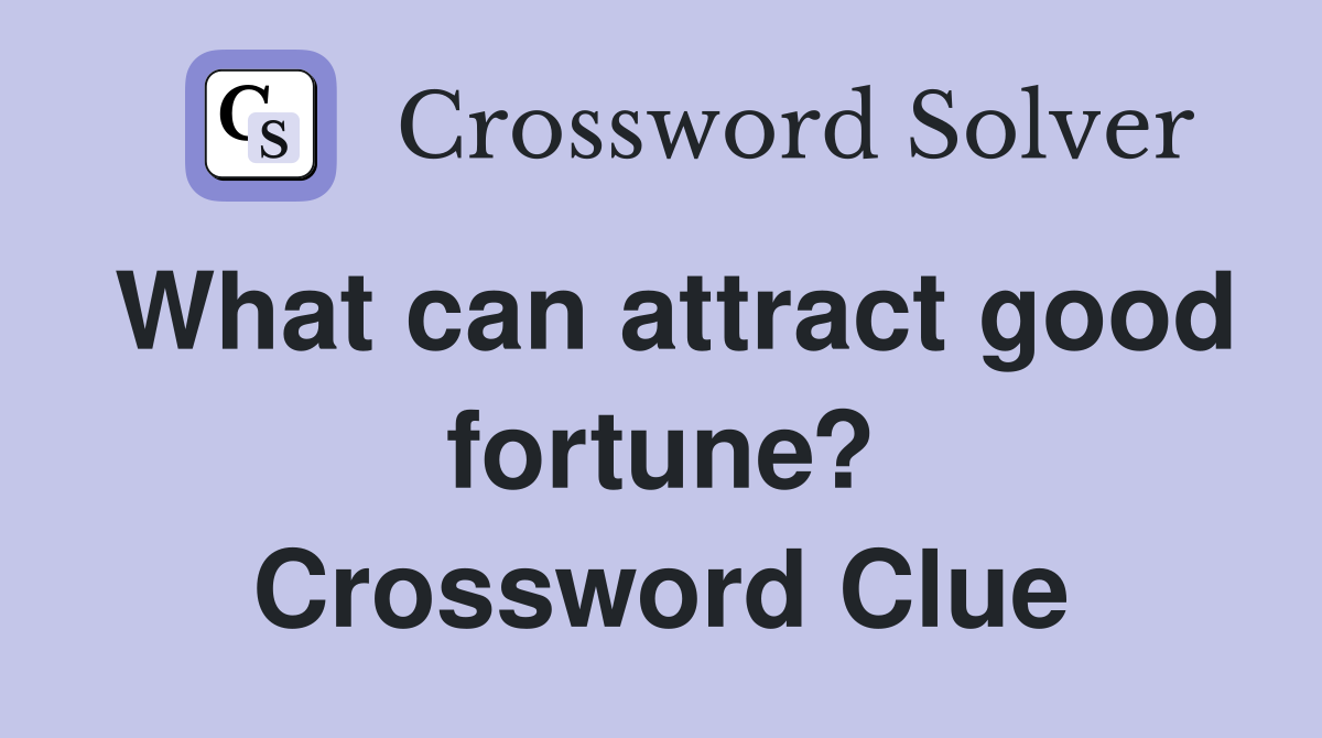 What can attract good fortune? Crossword Clue