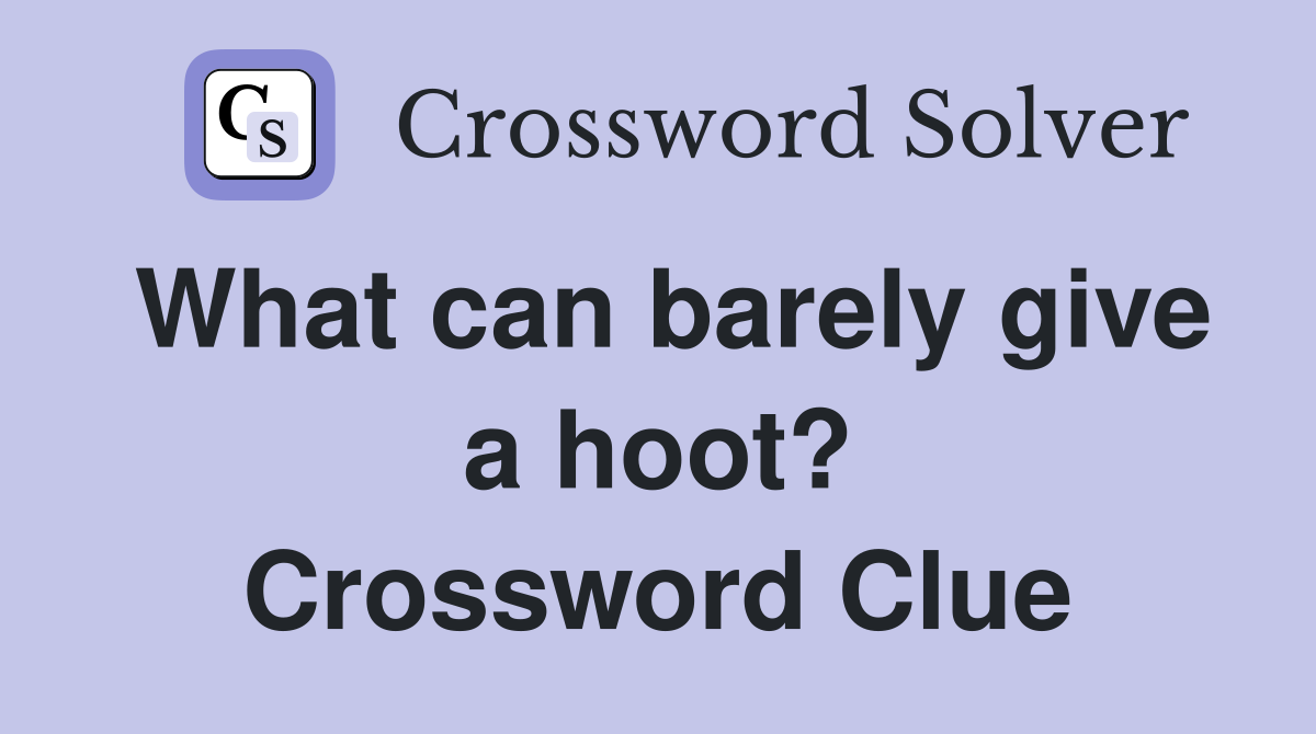 What can barely give a hoot? Crossword Clue