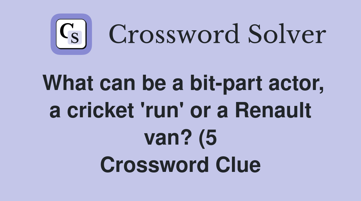 What can be a bit part actor a cricket #39 run #39 or a Renault van? (5 What can be a bit part actor a cricket #39 run #39 or a Renault van? (5