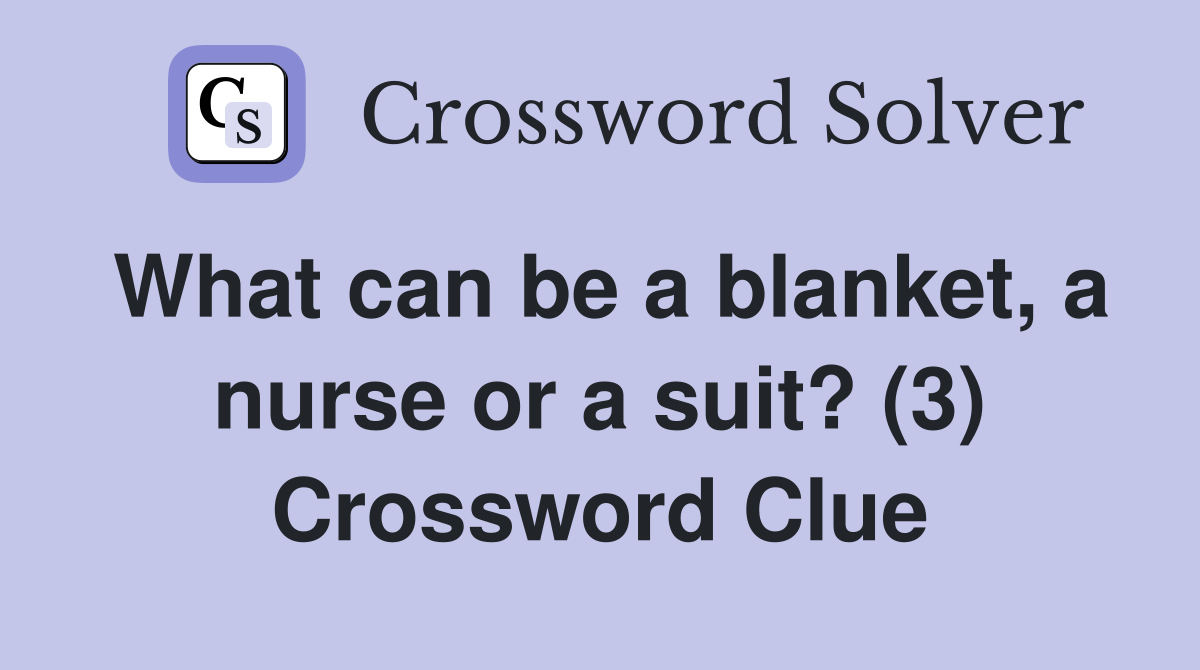 What can be a blanket, a nurse or a suit? (3) Crossword Clue