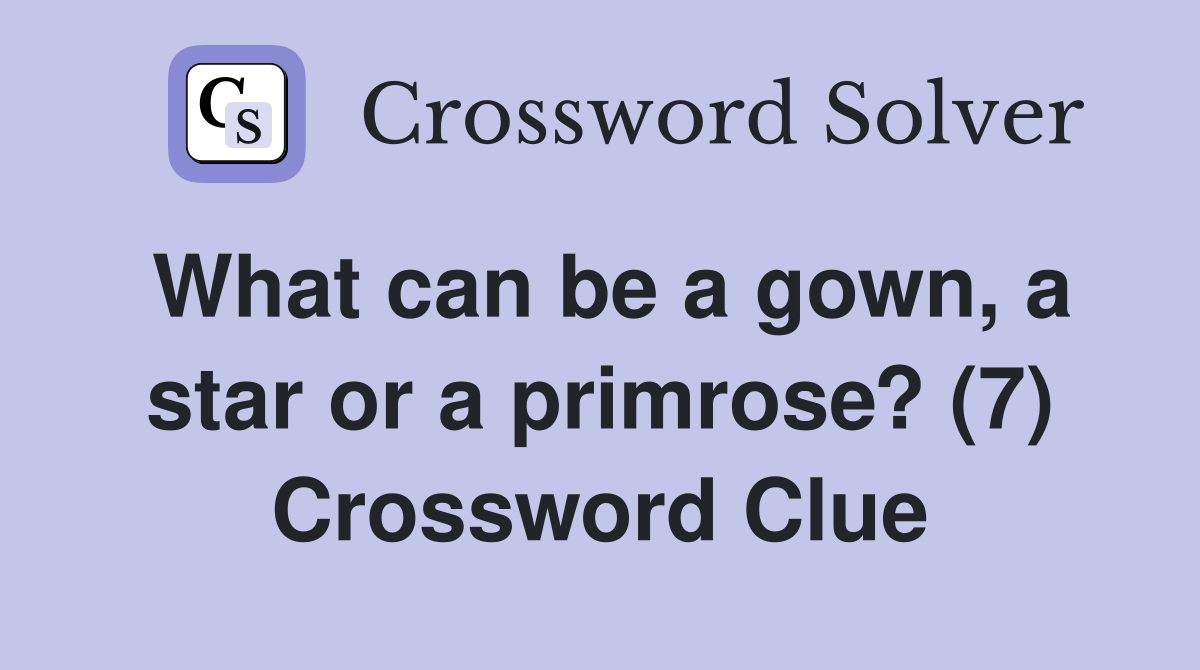 What can be a gown, a star or a primrose? (7) Crossword Clue