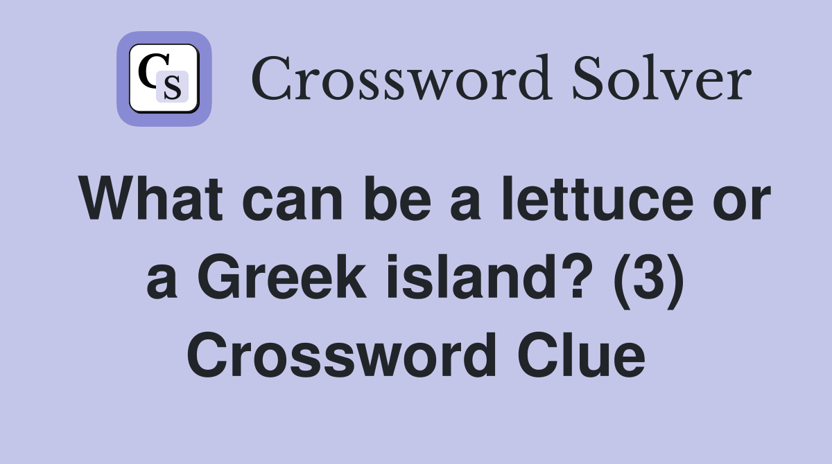 What can be a lettuce or a Greek island? (3) Crossword Clue