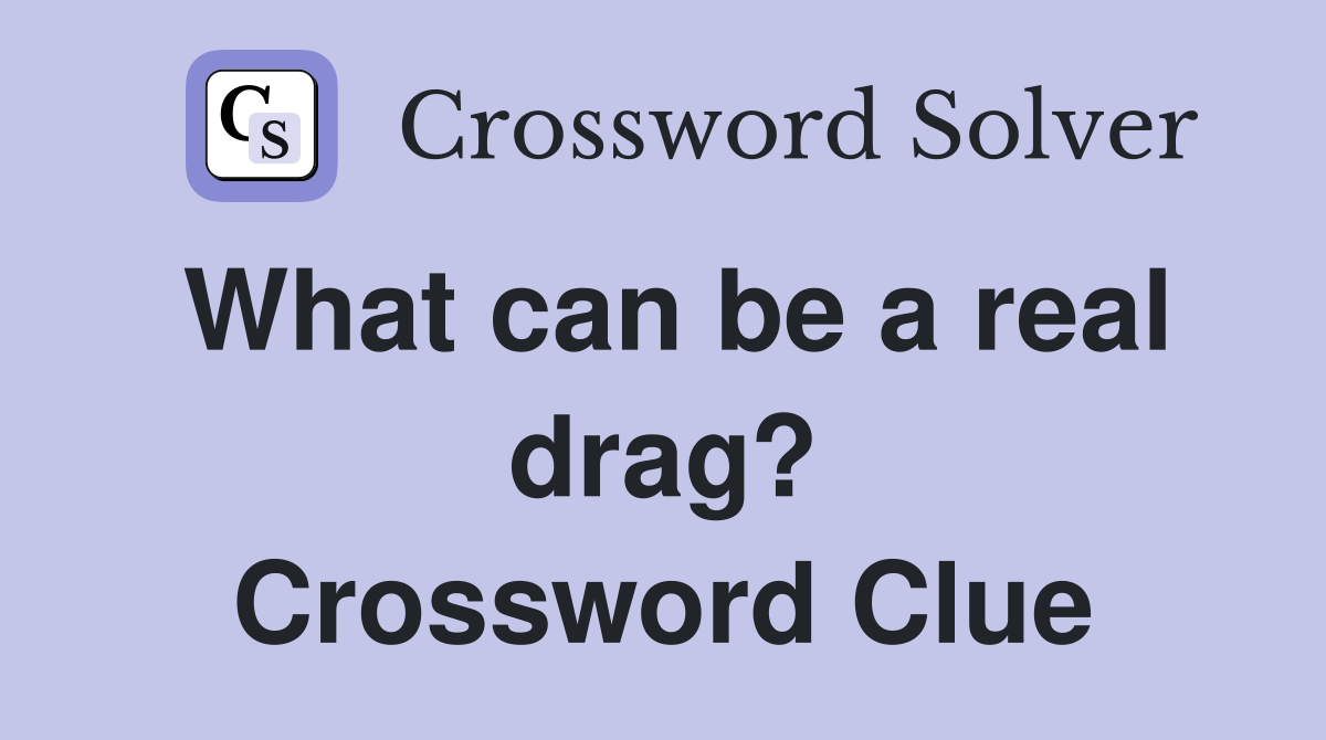 What can be a real drag? Crossword Clue