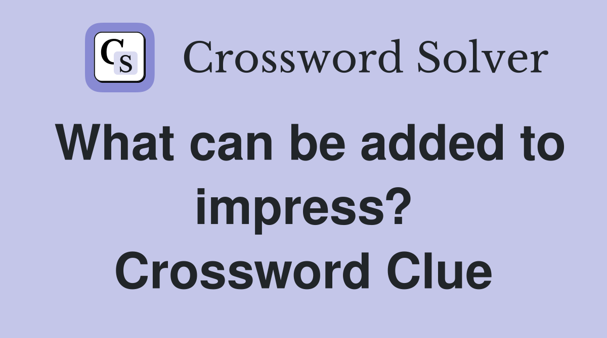 What can be added to impress? Crossword Clue