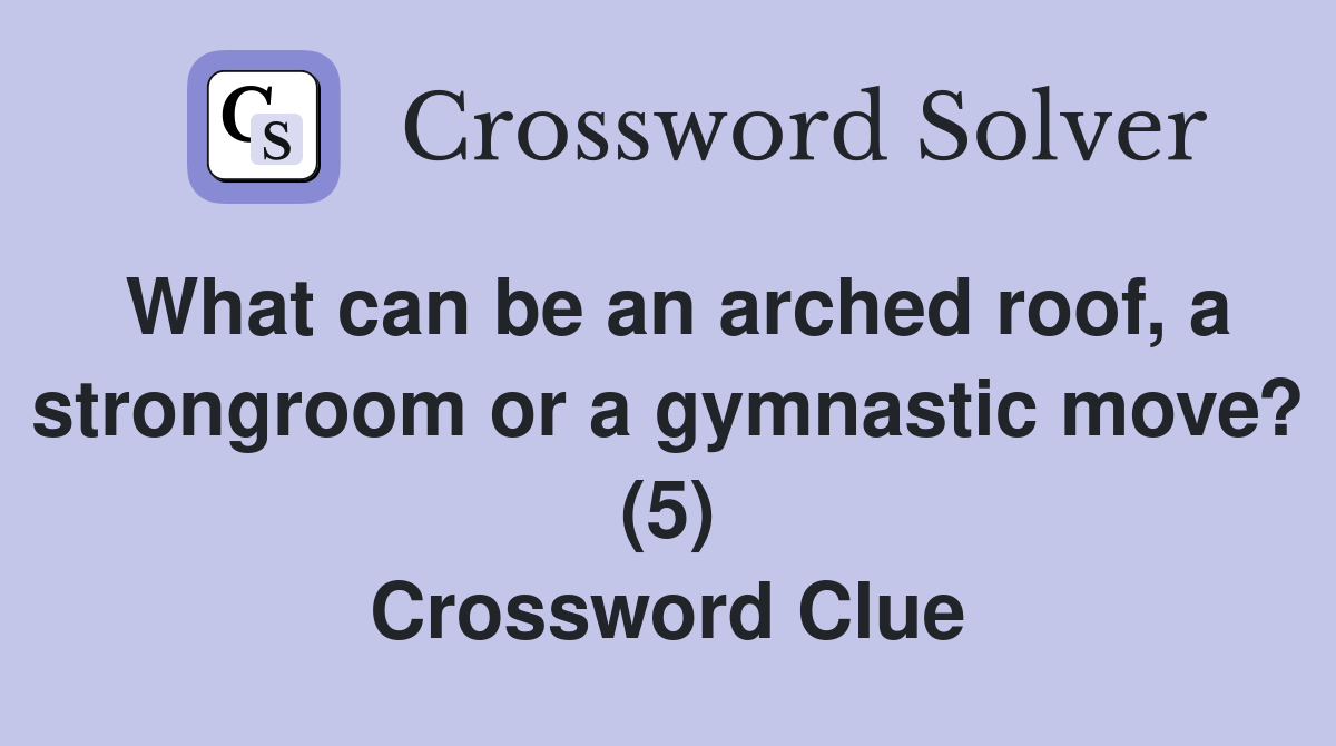 What can be an arched roof, a strongroom or a gymnastic move? (5) Crossword Clue