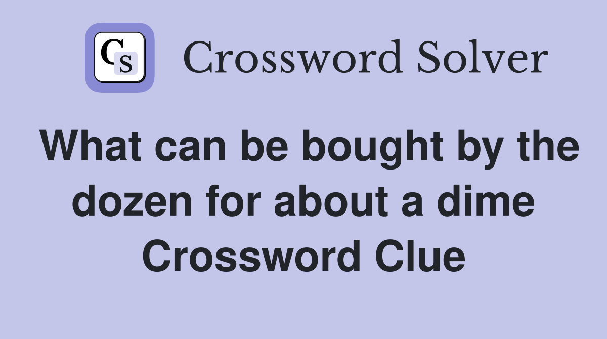 What can be bought by the dozen for about a dime Crossword Clue