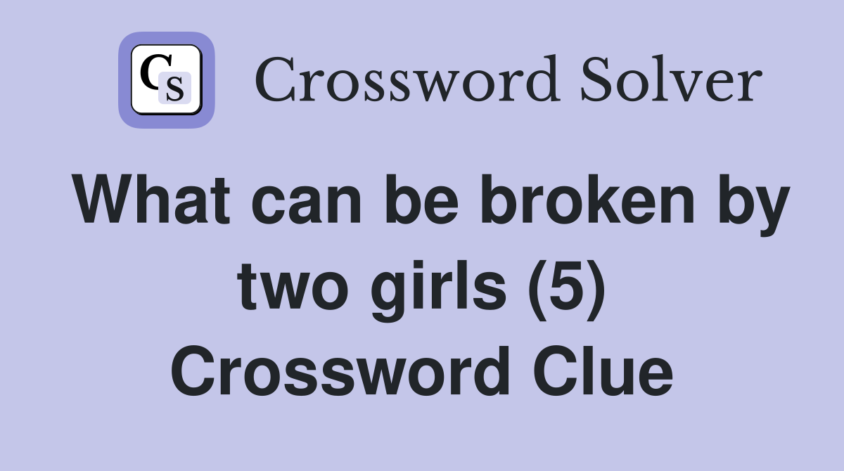 What can be broken by two girls (5) Crossword Clue
