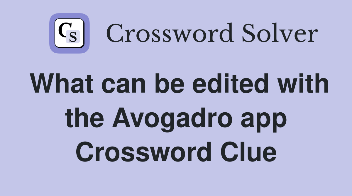 What can be edited with the Avogadro app Crossword Clue