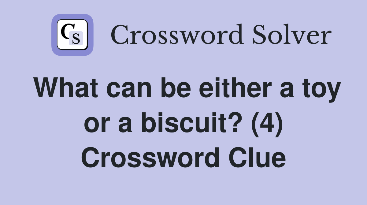 What can be either a toy or a biscuit? (4) Crossword Clue