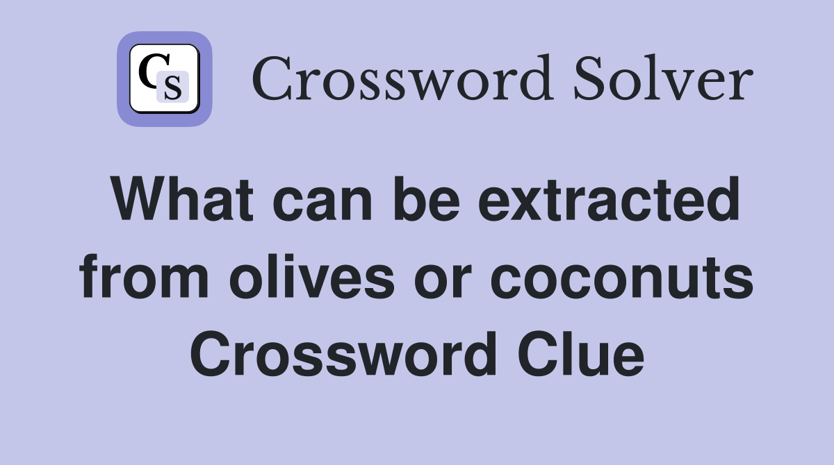 What can be extracted from olives or coconuts Crossword Clue