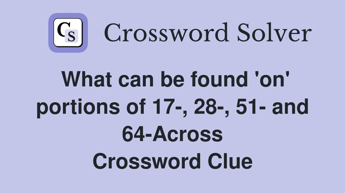 What can be found 'on' portions of 17-, 28-, 51- and 64-Across Crossword Clue
