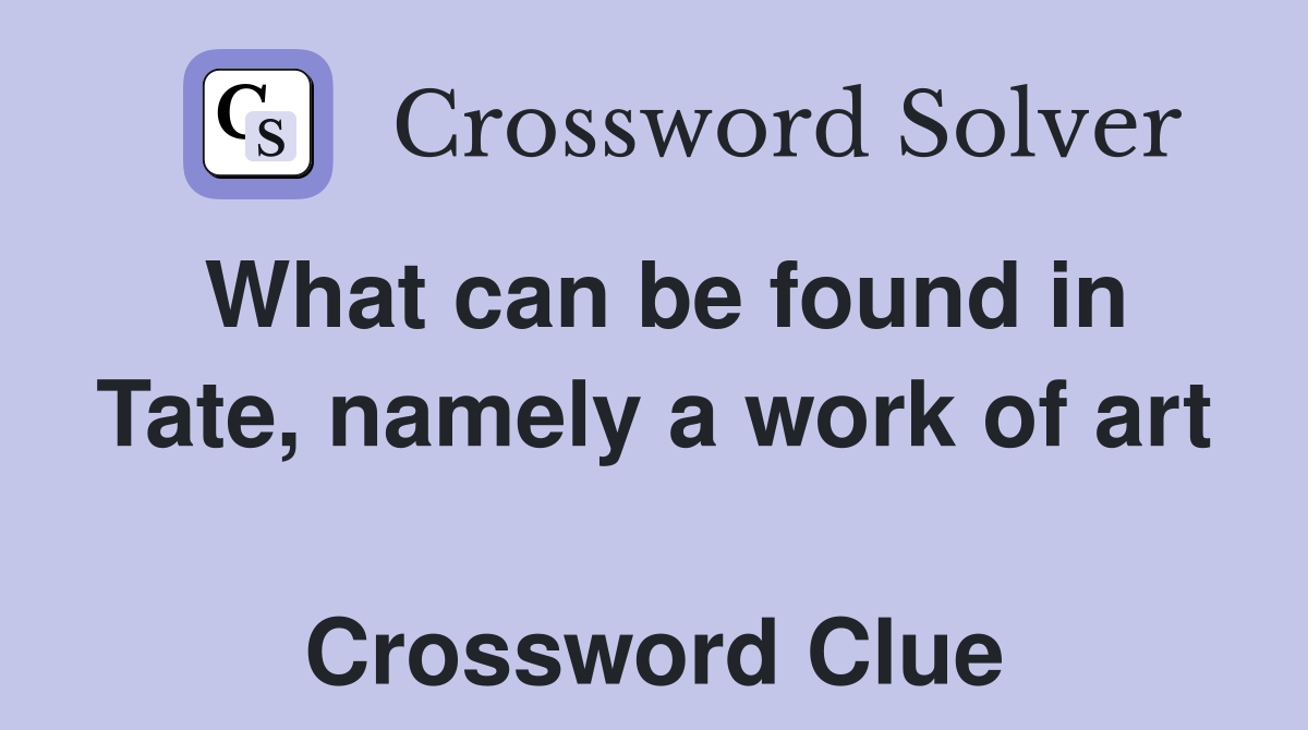 What can be found in Tate, namely a work of art  Crossword Clue
