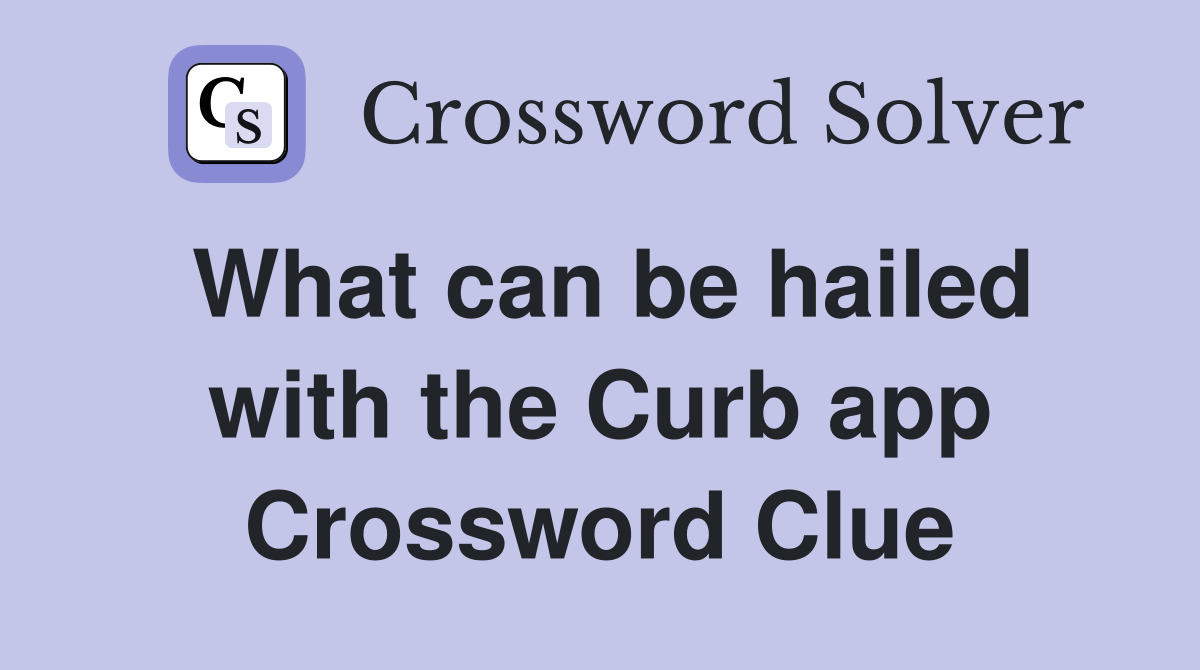 What can be hailed with the Curb app Crossword Clue