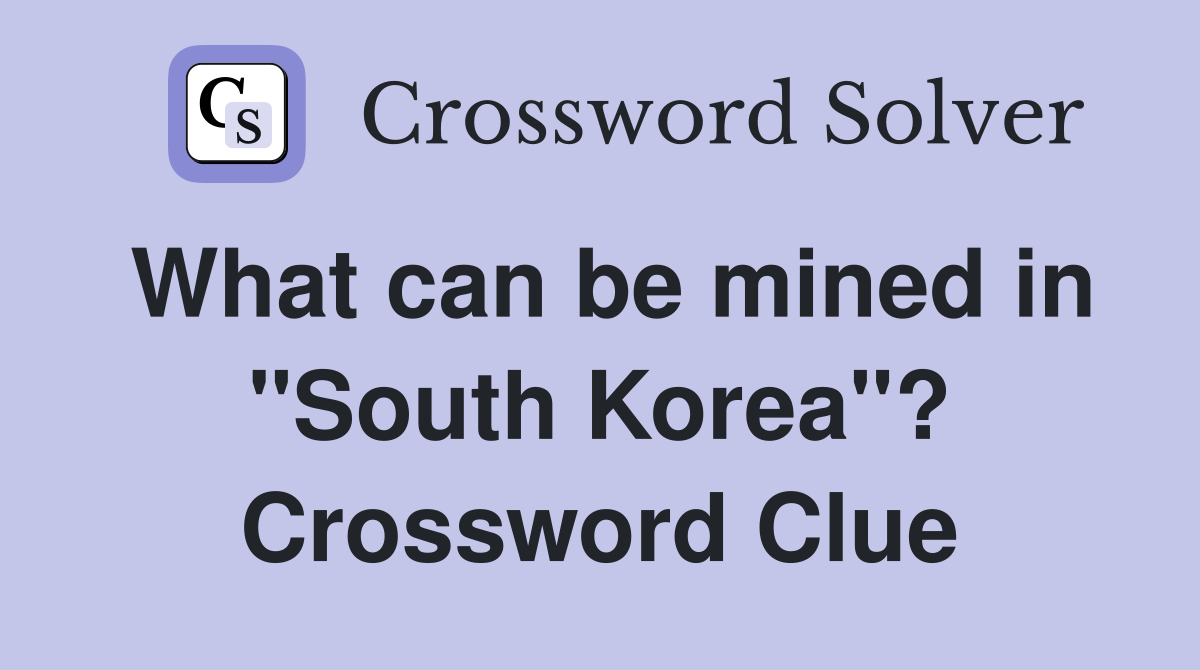 What can be mined in "South Korea"? Crossword Clue