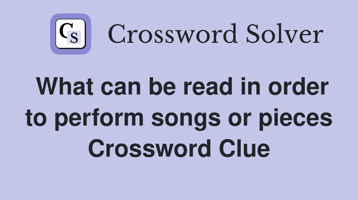 What can be read in order to perform songs or pieces Crossword Clue