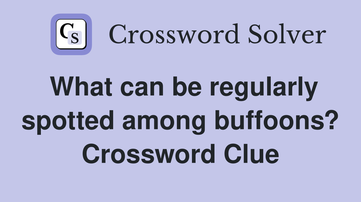 What can be regularly spotted among buffoons? Crossword Clue