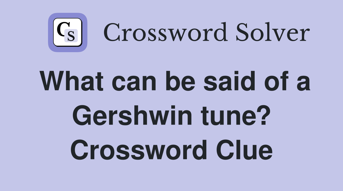 What can be said of a Gershwin tune? Crossword Clue