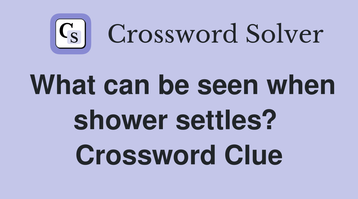 What can be seen when shower settles?  Crossword Clue